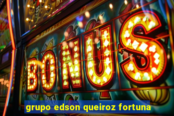 grupo edson queiroz fortuna